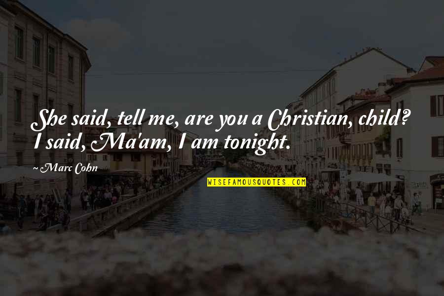 Ma'am Quotes By Marc Cohn: She said, tell me, are you a Christian,