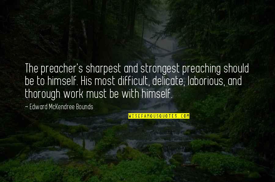 Maan Benedick Quotes By Edward McKendree Bounds: The preacher's sharpest and strongest preaching should be Maan Benedick Quotes By Edward McKendree Bounds: The preacher's sharpest and strongest preaching should be
