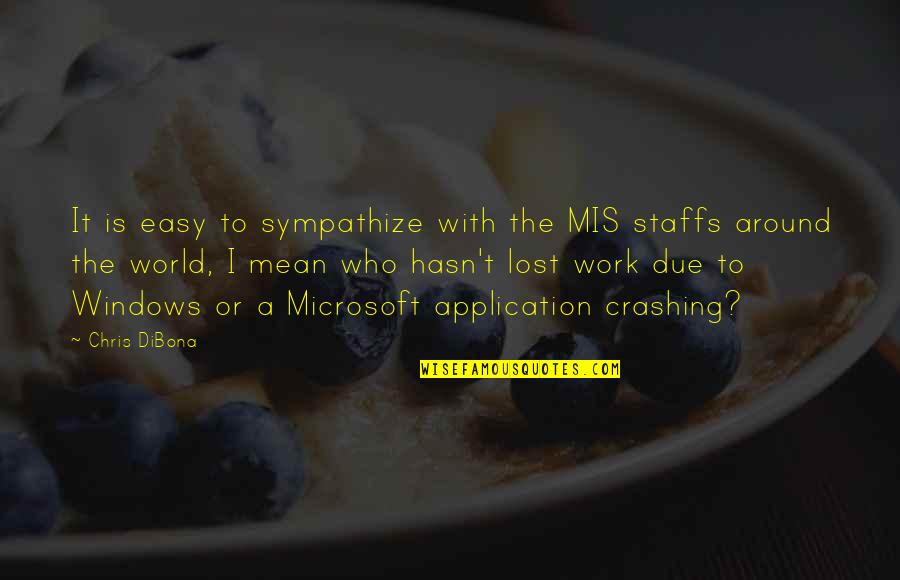 Maan Jao Quotes By Chris DiBona: It is easy to sympathize with the MIS Maan Jao Quotes By Chris DiBona: It is easy to sympathize with the MIS