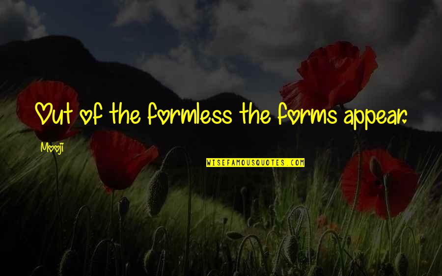 Maan Jao Quotes By Mooji: Out of the formless the forms appear.