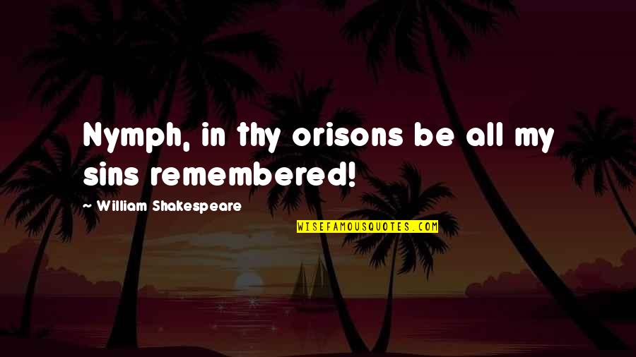 Maan Jao Quotes By William Shakespeare: Nymph, in thy orisons be all my sins Maan Jao Quotes By William Shakespeare: Nymph, in thy orisons be all my sins