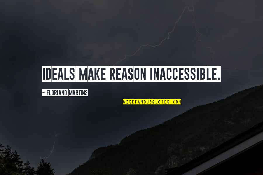 Maana Quotes By Floriano Martins: Ideals make reason inaccessible.