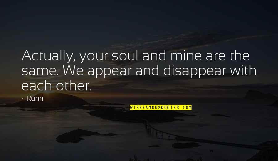 Maanasthan Quotes By Rumi: Actually, your soul and mine are the same.