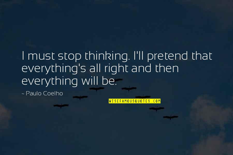 Maandag Snaaks Quotes By Paulo Coelho: I must stop thinking. I'll pretend that everything's Maandag Snaaks Quotes By Paulo Coelho: I must stop thinking. I'll pretend that everything's