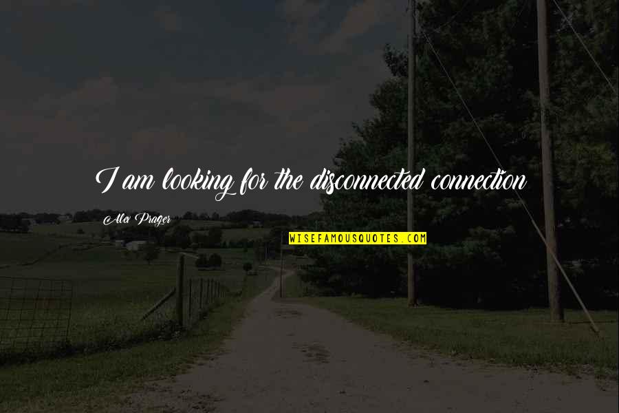 Maandag Weer Quotes By Alex Prager: I am looking for the disconnected connection Maandag Weer Quotes By Alex Prager: I am looking for the disconnected connection