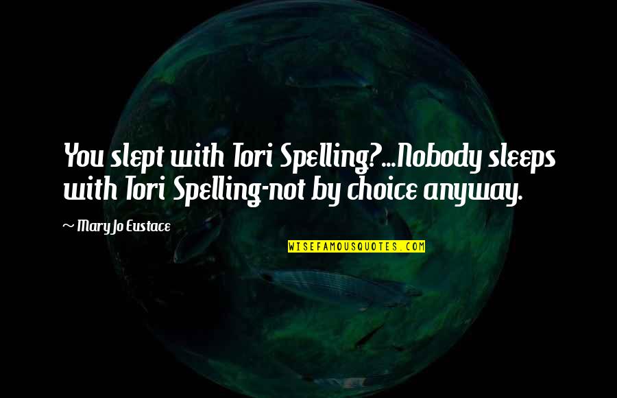 Maandag Weer Quotes By Mary Jo Eustace: You slept with Tori Spelling?...Nobody sleeps with Tori Maandag Weer Quotes By Mary Jo Eustace: You slept with Tori Spelling?...Nobody sleeps with Tori