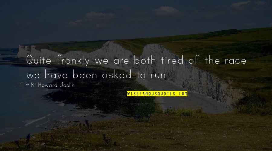 Maanden Met Quotes By K. Howard Joslin: Quite frankly we are both tired of the Maanden Met Quotes By K. Howard Joslin: Quite frankly we are both tired of the