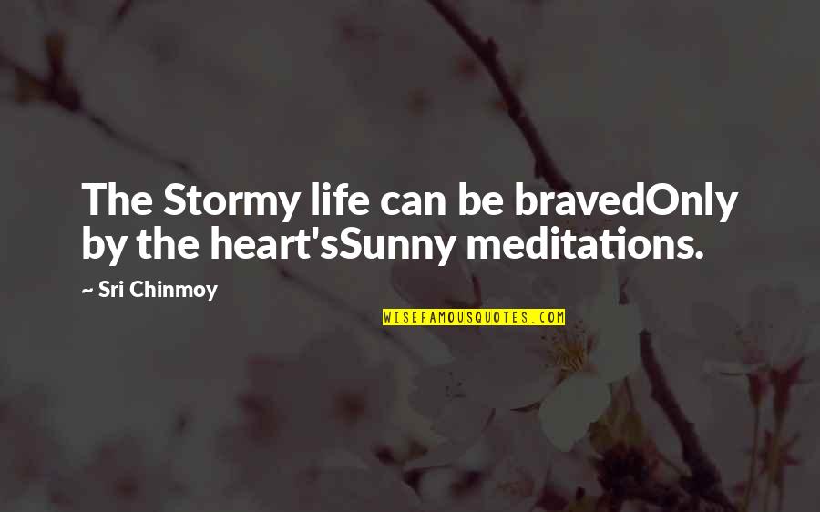 Maang Tika Quotes By Sri Chinmoy: The Stormy life can be bravedOnly by the