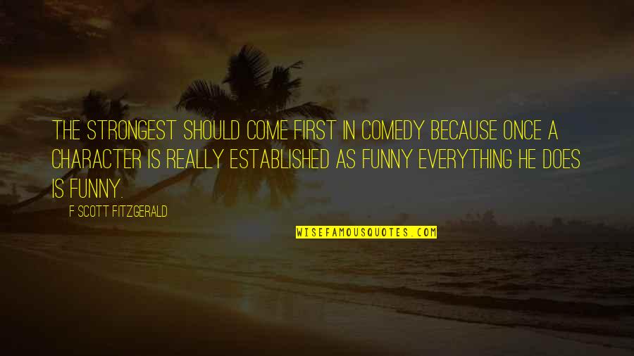 Maangchi Fried Quotes By F Scott Fitzgerald: The strongest should come first in comedy because