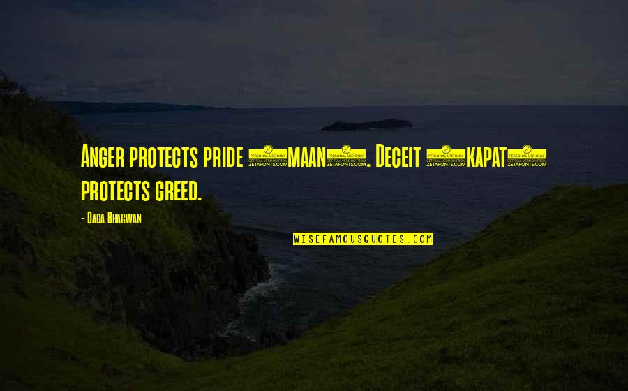 Maan's Quotes By Dada Bhagwan: Anger protects pride (maan). Deceit (kapat) protects greed.
