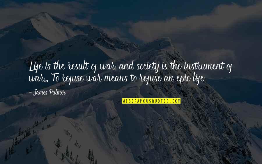 Maansi Suri Quotes By James Palmer: Life is the result of war, and society Maansi Suri Quotes By James Palmer: Life is the result of war, and society