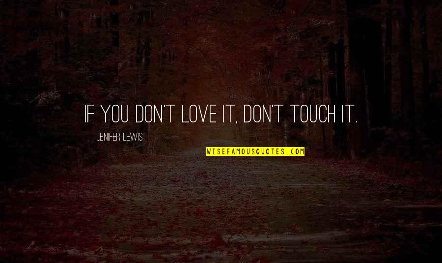 Maansi Suri Quotes By Jenifer Lewis: If you don't love it, don't touch it. Maansi Suri Quotes By Jenifer Lewis: If you don't love it, don't touch it.