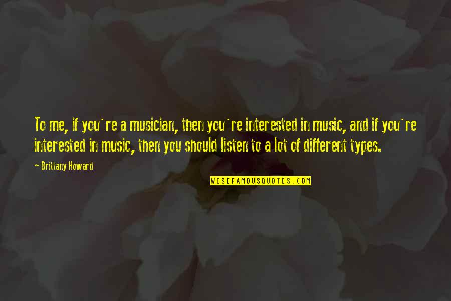 Maansi Vohra Quotes By Brittany Howard: To me, if you're a musician, then you're Maansi Vohra Quotes By Brittany Howard: To me, if you're a musician, then you're
