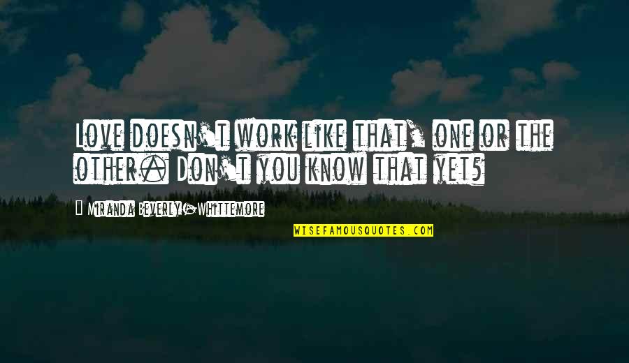 Maansikkel Quotes By Miranda Beverly-Whittemore: Love doesn't work like that, one or the Maansikkel Quotes By Miranda Beverly-Whittemore: Love doesn't work like that, one or the