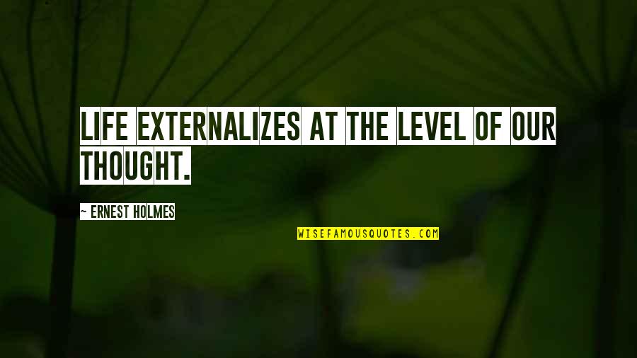 Maanta In English Quotes By Ernest Holmes: Life externalizes at the level of our thought. Maanta In English Quotes By Ernest Holmes: Life externalizes at the level of our thought.