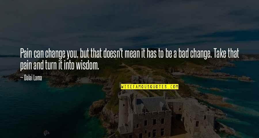 Maanta Shade Quotes By Dalai Lama: Pain can change you, but that doesn't mean Maanta Shade Quotes By Dalai Lama: Pain can change you, but that doesn't mean