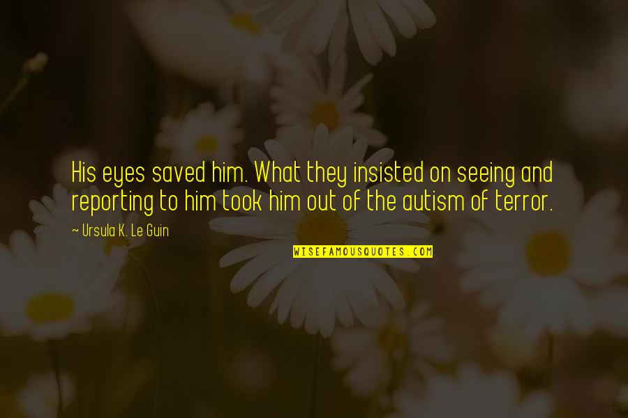 Maanta Shade Quotes By Ursula K. Le Guin: His eyes saved him. What they insisted on Maanta Shade Quotes By Ursula K. Le Guin: His eyes saved him. What they insisted on
