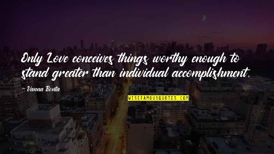 Maaran Theme Quotes By Vanna Bonta: Only Love conceives things worthy enough to stand Maaran Theme Quotes By Vanna Bonta: Only Love conceives things worthy enough to stand