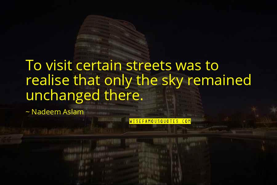 Maarouf Cleaning Quotes By Nadeem Aslam: To visit certain streets was to realise that