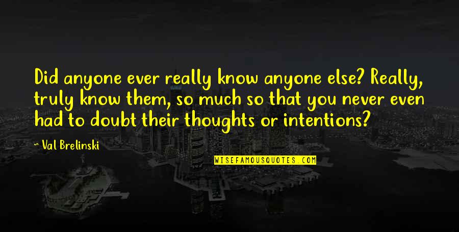 Maarouf Roussafi Quotes By Val Brelinski: Did anyone ever really know anyone else? Really, Maarouf Roussafi Quotes By Val Brelinski: Did anyone ever really know anyone else? Really,