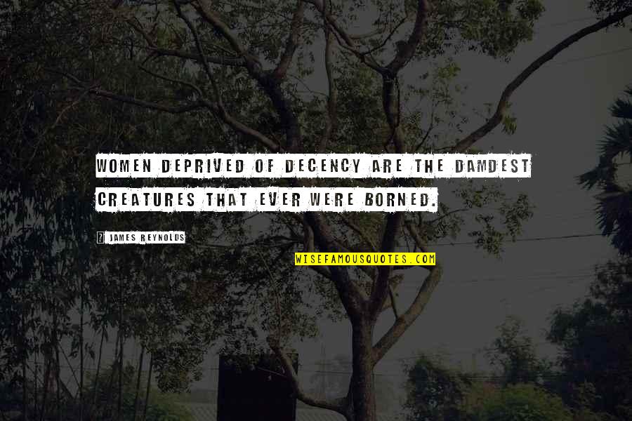Maarten Stekelenburg Quotes By James Reynolds: Women deprived of decency are the damdest creatures
