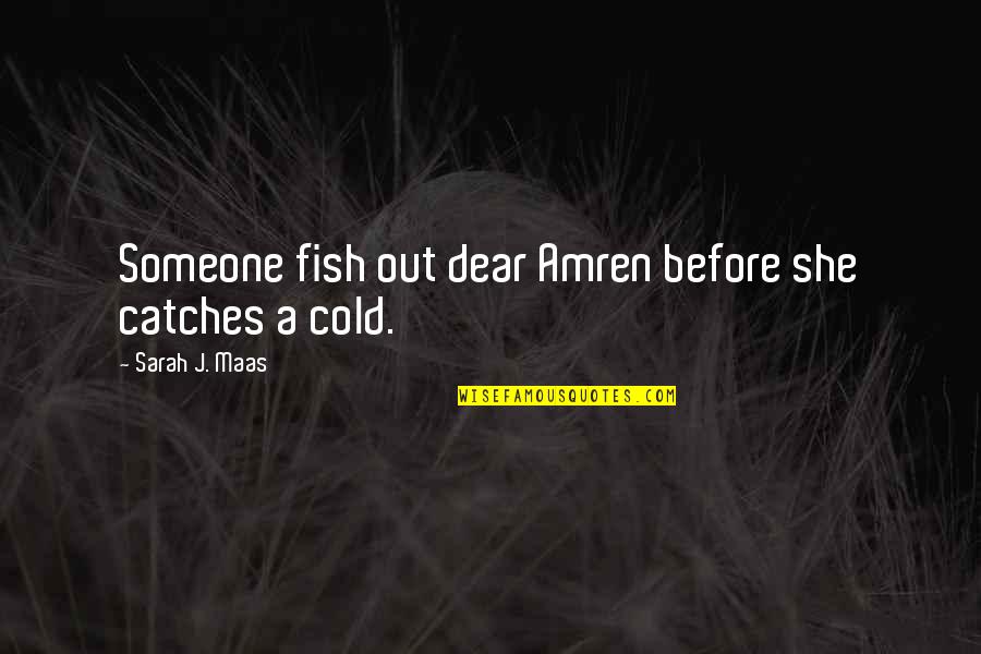 Maas Quotes By Sarah J. Maas: Someone fish out dear Amren before she catches