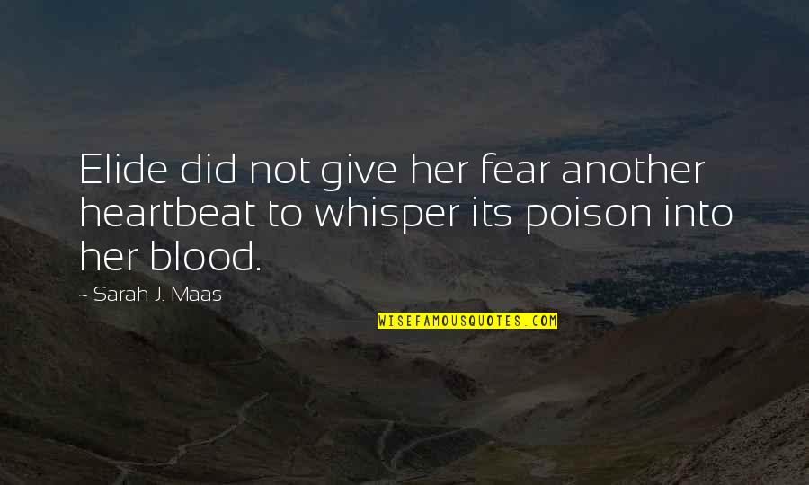 Maas Quotes By Sarah J. Maas: Elide did not give her fear another heartbeat