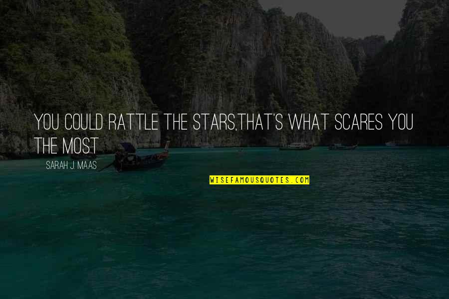 Maas Quotes By Sarah J. Maas: You could rattle the stars,that's what scares you