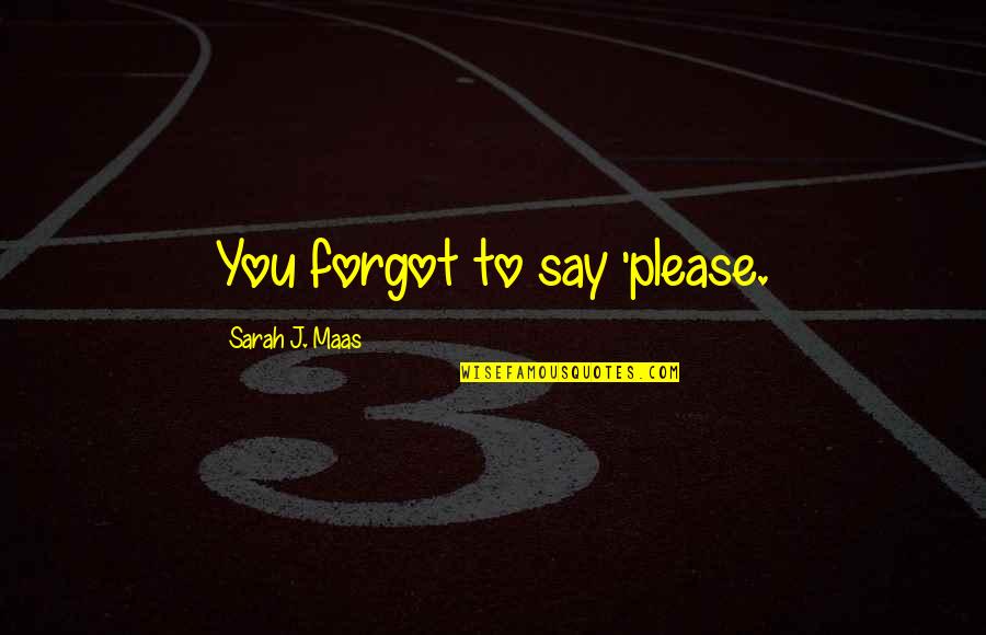 Maas Quotes By Sarah J. Maas: You forgot to say 'please.