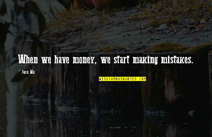 Ma'asei Quotes By Jack Ma: When we have money, we start making mistakes.