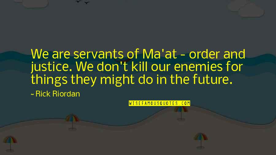 Ma'asei Quotes By Rick Riordan: We are servants of Ma'at - order and