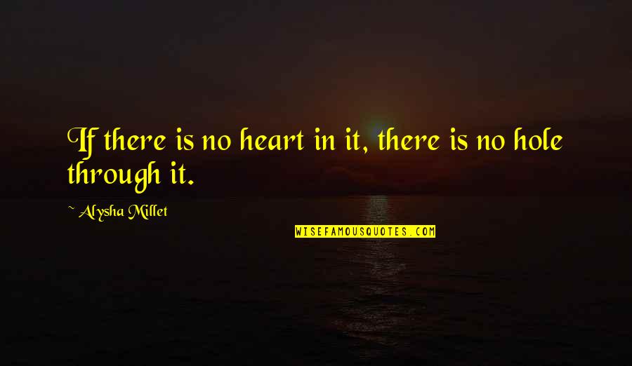 Maasikad Quotes By Alysha Millet: If there is no heart in it, there Maasikad Quotes By Alysha Millet: If there is no heart in it, there