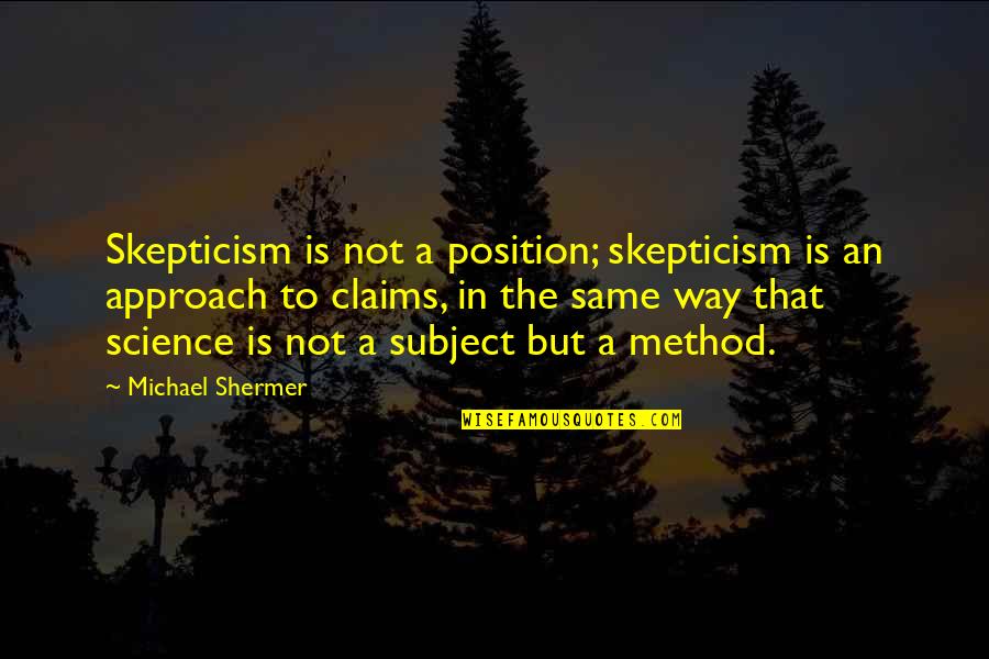 Maasikate Quotes By Michael Shermer: Skepticism is not a position; skepticism is an Maasikate Quotes By Michael Shermer: Skepticism is not a position; skepticism is an