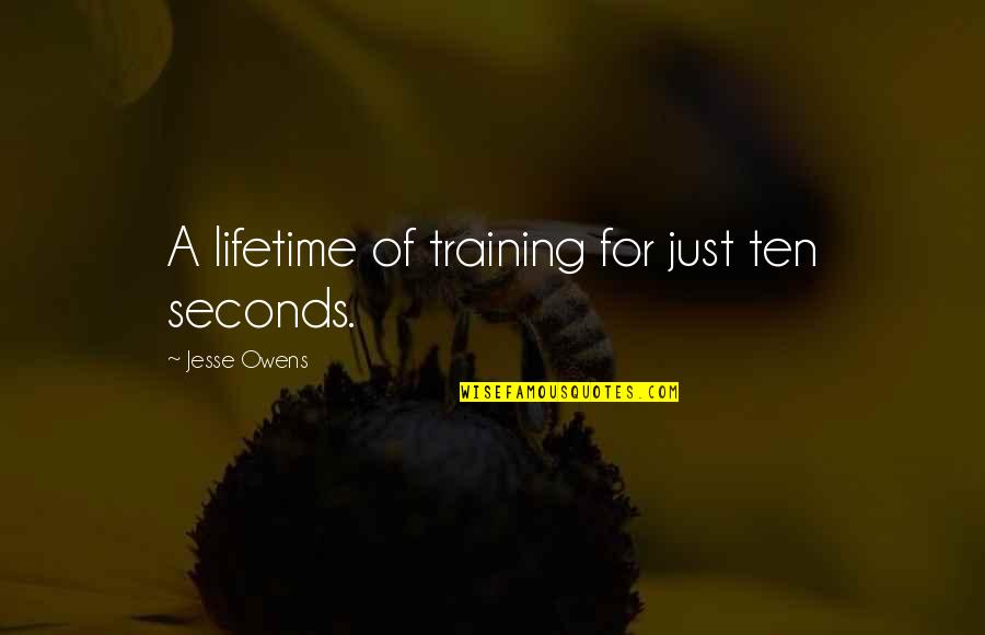 Maasikatort Quotes By Jesse Owens: A lifetime of training for just ten seconds.