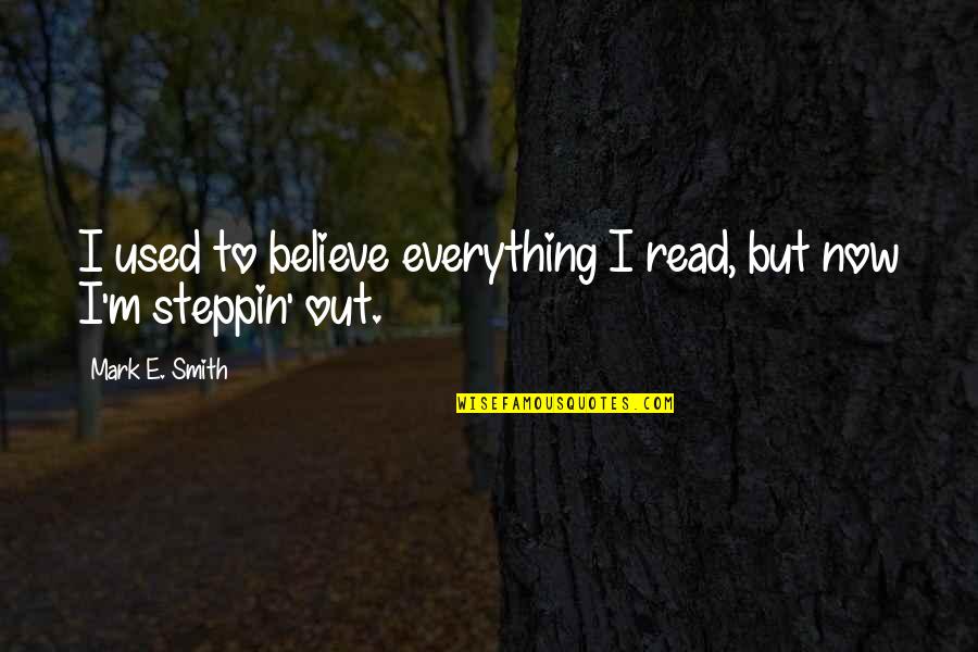 Maaskant Busreizen Quotes By Mark E. Smith: I used to believe everything I read, but Maaskant Busreizen Quotes By Mark E. Smith: I used to believe everything I read, but