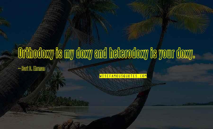 Maastricht Quotes By Bart D. Ehrman: Orthodoxy is my doxy and heterodoxy is your Maastricht Quotes By Bart D. Ehrman: Orthodoxy is my doxy and heterodoxy is your