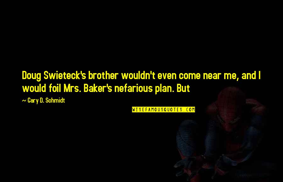 Maastricht Quotes By Gary D. Schmidt: Doug Swieteck's brother wouldn't even come near me, Maastricht Quotes By Gary D. Schmidt: Doug Swieteck's brother wouldn't even come near me,