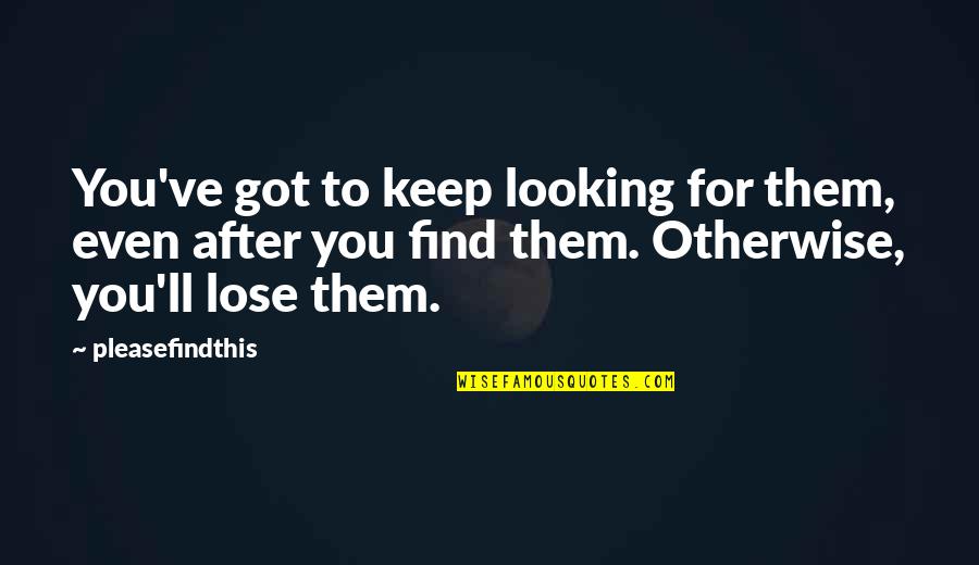Maastrichti Quotes By Pleasefindthis: You've got to keep looking for them, even