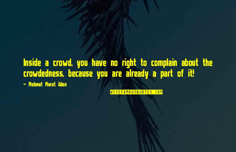 Maata Quotes By Mehmet Murat Ildan: Inside a crowd, you have no right to Maata Quotes By Mehmet Murat Ildan: Inside a crowd, you have no right to