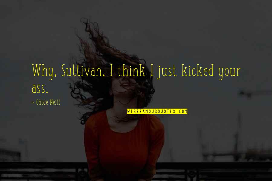 Maaveeran Napoleon Quotes By Chloe Neill: Why, Sullivan, I think I just kicked your Maaveeran Napoleon Quotes By Chloe Neill: Why, Sullivan, I think I just kicked your