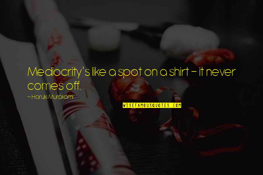 Maaveerar Naal Quotes By Haruki Murakami: Mediocrity's like a spot on a shirt - Maaveerar Naal Quotes By Haruki Murakami: Mediocrity's like a spot on a shirt -
