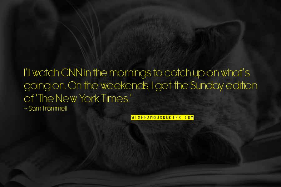 Maaveerar Naal Quotes By Sam Trammell: I'll watch CNN in the mornings to catch Maaveerar Naal Quotes By Sam Trammell: I'll watch CNN in the mornings to catch