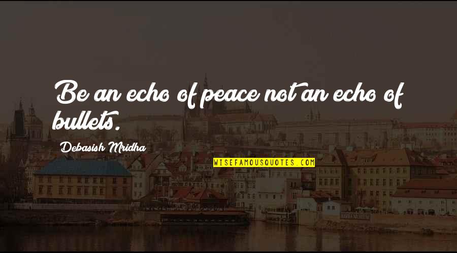 Maayan Keret Quotes By Debasish Mridha: Be an echo of peace not an echo Maayan Keret Quotes By Debasish Mridha: Be an echo of peace not an echo