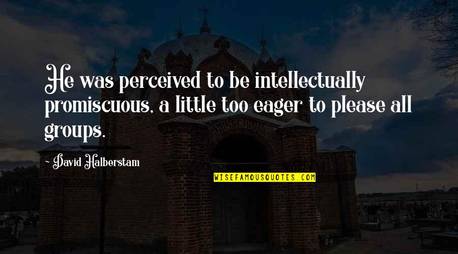 Maayan Keshet Quotes By David Halberstam: He was perceived to be intellectually promiscuous, a Maayan Keshet Quotes By David Halberstam: He was perceived to be intellectually promiscuous, a