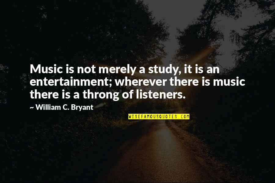 Maayan Keshet Quotes By William C. Bryant: Music is not merely a study, it is Maayan Keshet Quotes By William C. Bryant: Music is not merely a study, it is