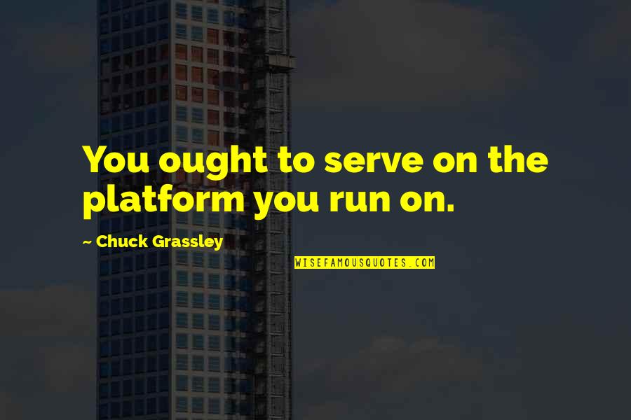 Maayan Malka Quotes By Chuck Grassley: You ought to serve on the platform you Maayan Malka Quotes By Chuck Grassley: You ought to serve on the platform you