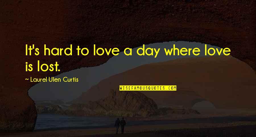 Maaza Mango Quotes By Laurel Ulen Curtis: It's hard to love a day where love Maaza Mango Quotes By Laurel Ulen Curtis: It's hard to love a day where love