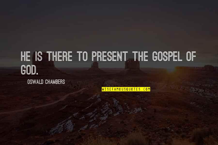 Maazel Quotes By Oswald Chambers: He is there to present the gospel of Maazel Quotes By Oswald Chambers: He is there to present the gospel of