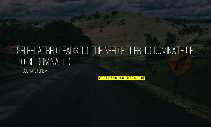 Mabait Akong Kaibigan Quotes By Gloria Steinem: Self-hatred leads to the need either to dominate Mabait Akong Kaibigan Quotes By Gloria Steinem: Self-hatred leads to the need either to dominate