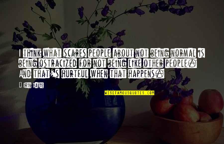 Mabait Funny Quotes By Erin Davie: I think what scares people about not being Mabait Funny Quotes By Erin Davie: I think what scares people about not being